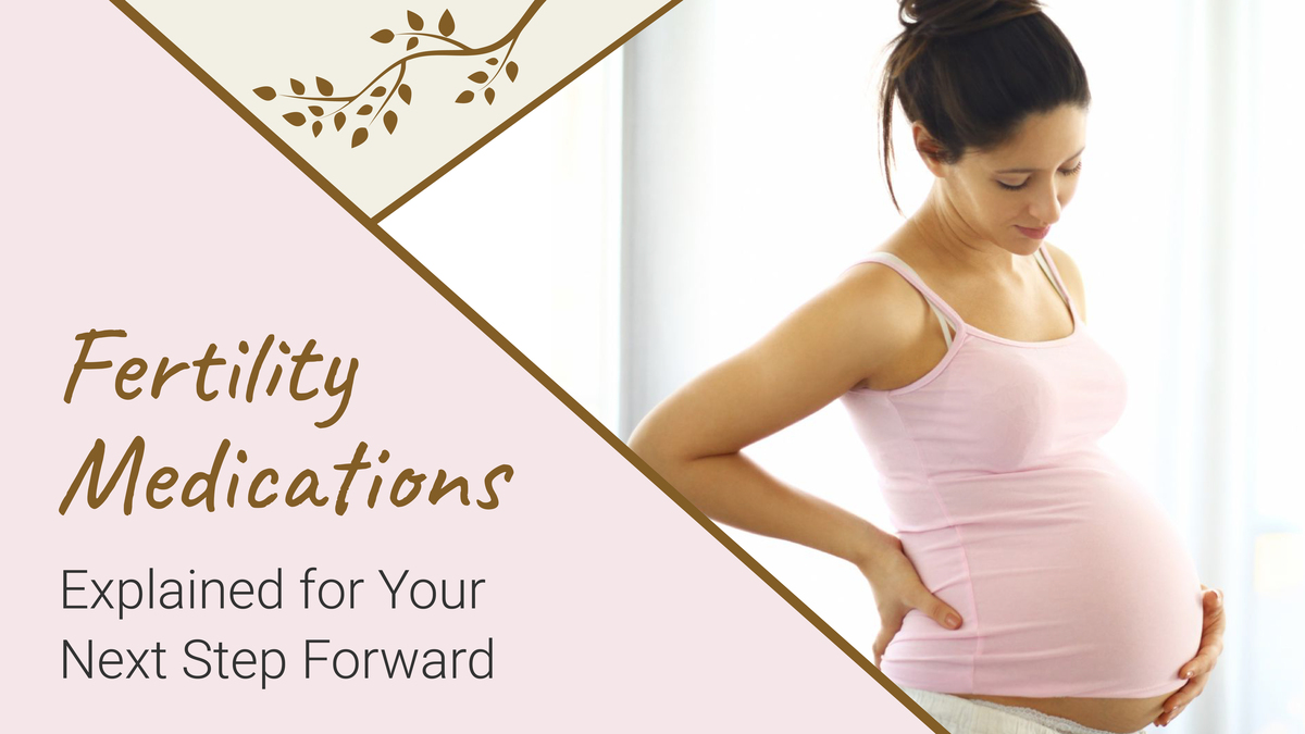 Fertility Medications Explained for Your Next Step Forward